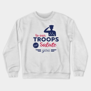 To Our Troops we Salute You Crewneck Sweatshirt